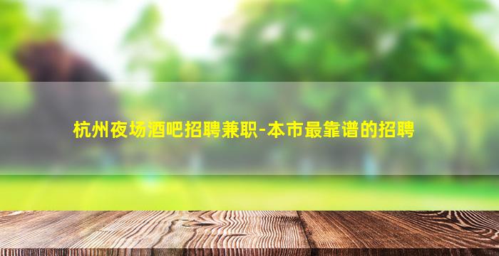 杭州夜场酒吧招聘兼职-本市最靠谱的招聘